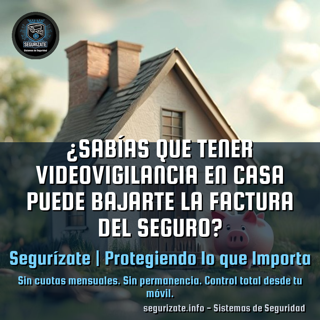 ¿Sabías que tener videovigilancia en casa puede bajarte la factura del seguro?