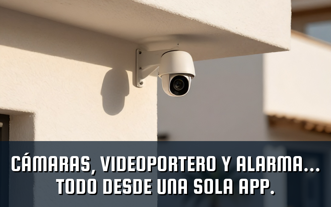 Cámaras, videoportero y alarma… todo desde una sola app