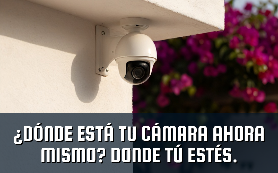 ¿Dónde está tu cámara ahora mismo? Donde tú estés